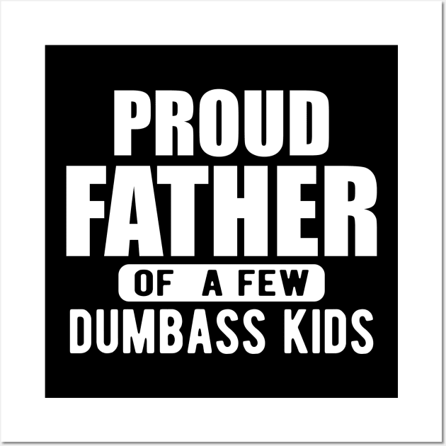 Father - Proud father of a few dumbass kids w Wall Art by KC Happy Shop